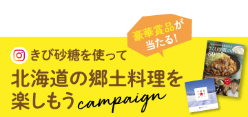 第6弾
きび砂糖を使って 北海道の郷土料理を楽しもう campaign 抽選で、「笠原将弘のきび砂糖®の極み80」と「北海道のカタログギフト」が当たる！期間：2024年12月10日（火）〜2025年1月31日（金）